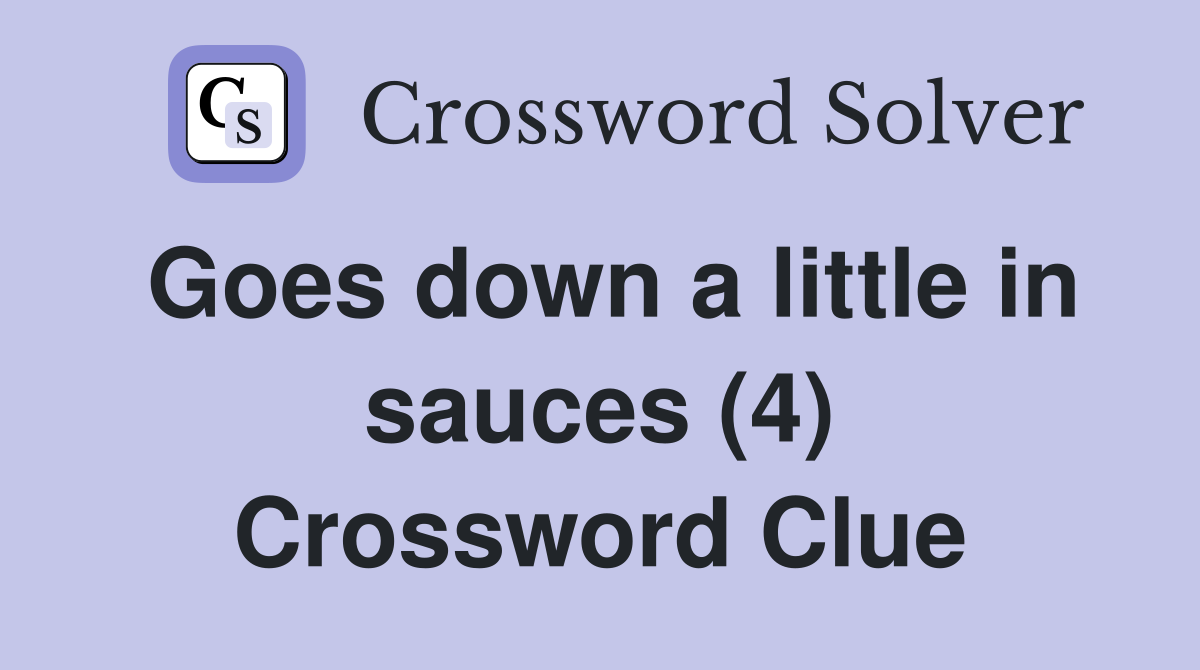Goes down a little in sauces (4) Crossword Clue