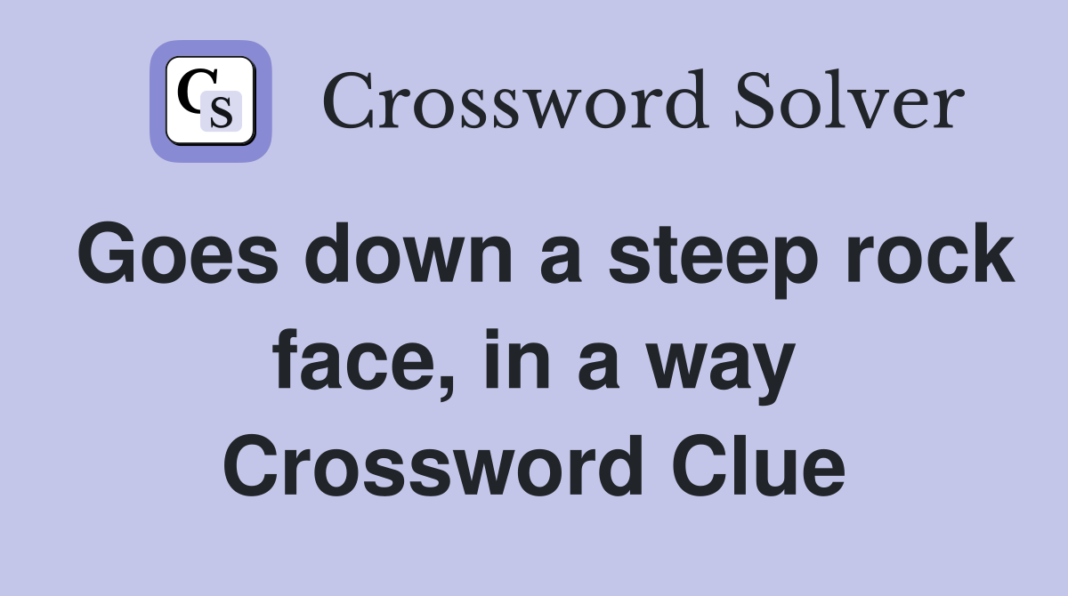 Goes down a steep rock face, in a way Crossword Clue
