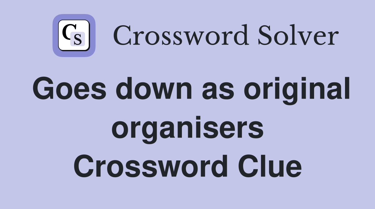 Goes down as original organisers Crossword Clue