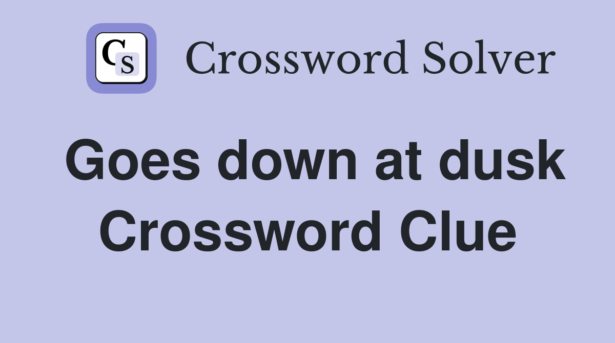 Goes down at dusk Crossword Clue