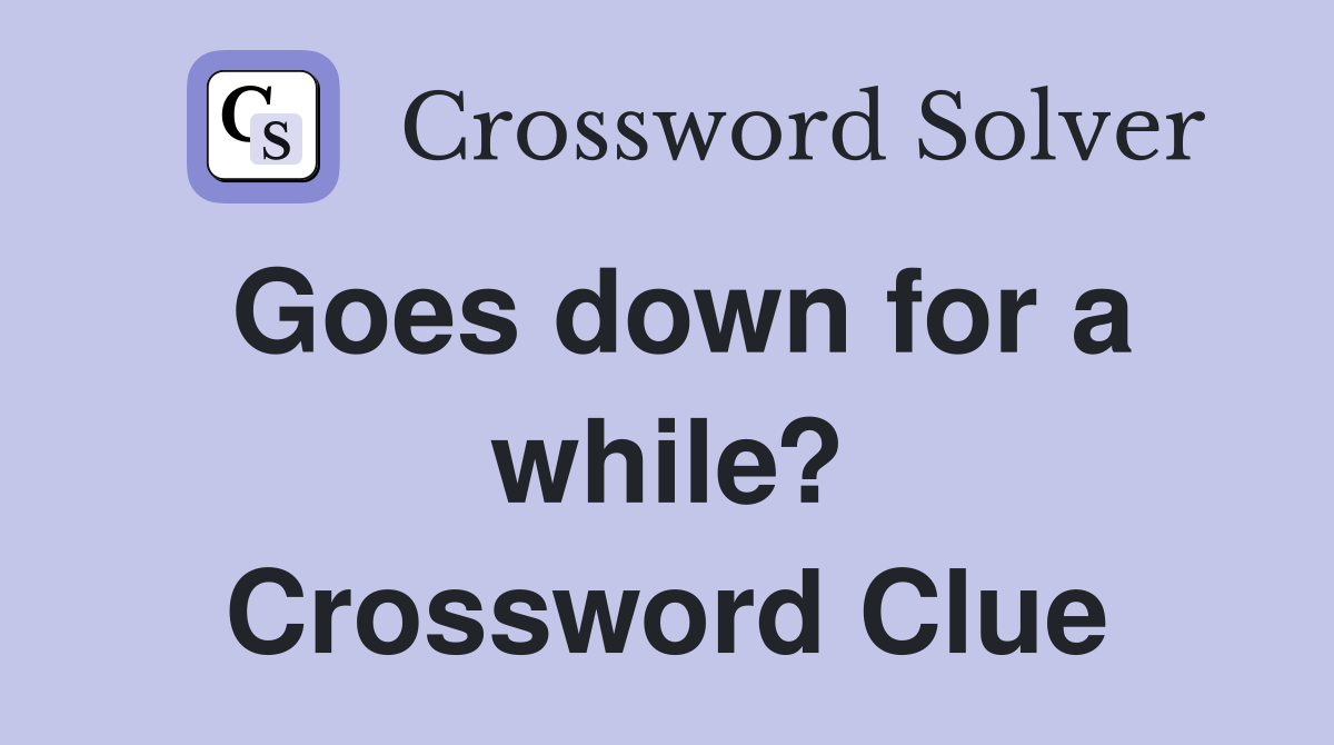 Goes down for a while? Crossword Clue