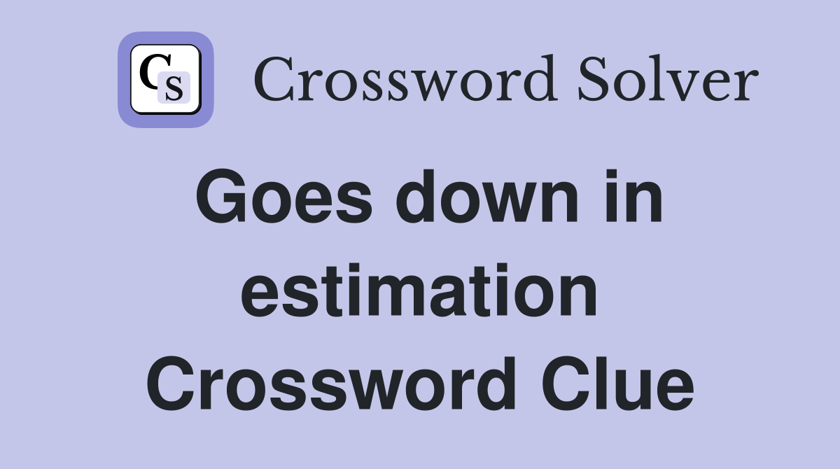 Goes down in estimation Crossword Clue