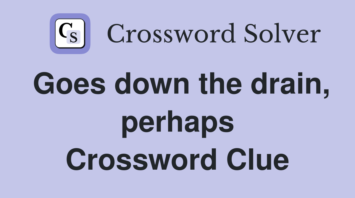 Goes down the drain, perhaps Crossword Clue
