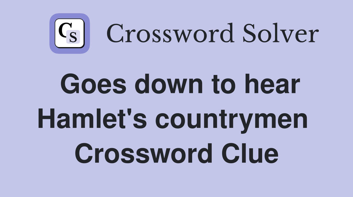 Goes down to hear Hamlet's countrymen  Crossword Clue