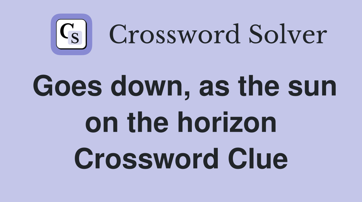 Goes down, as the sun on the horizon Crossword Clue