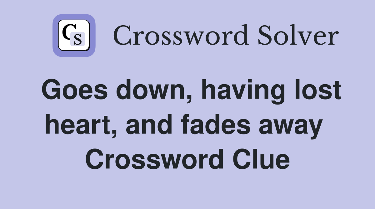 Goes down, having lost heart, and fades away  Crossword Clue