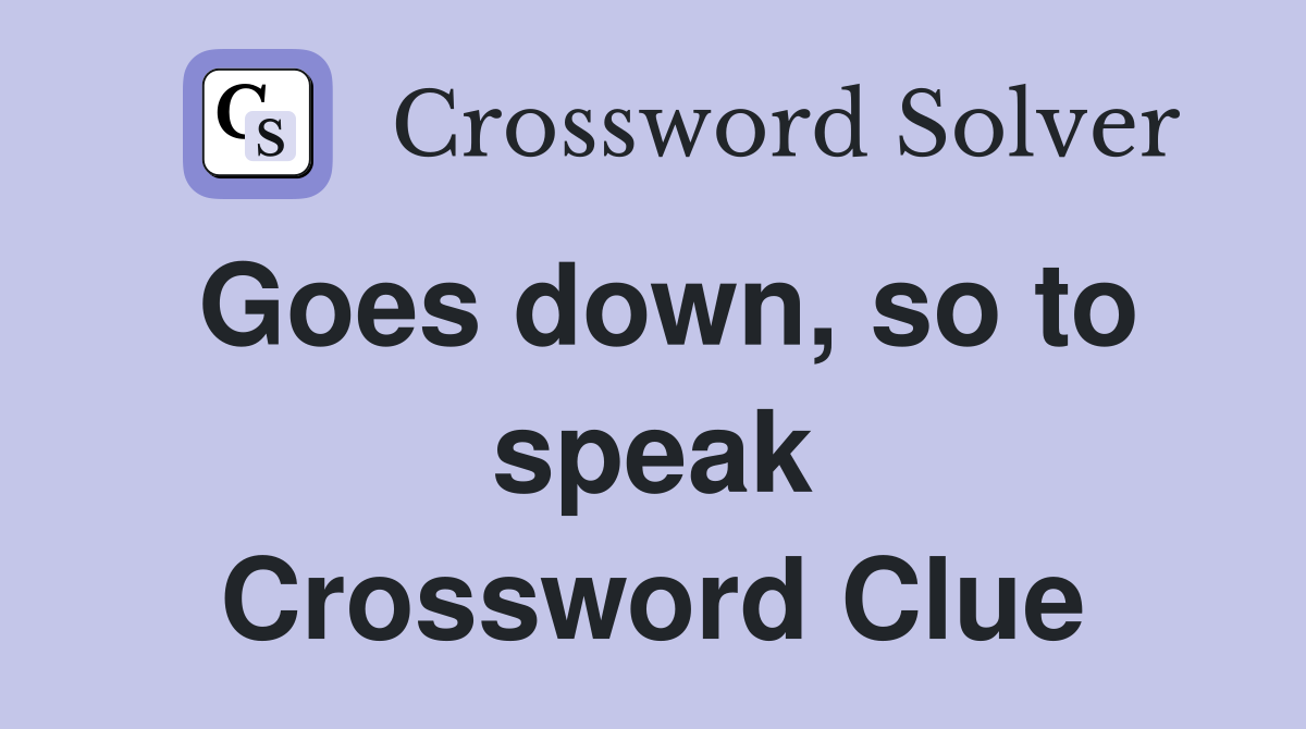 Goes down, so to speak Crossword Clue