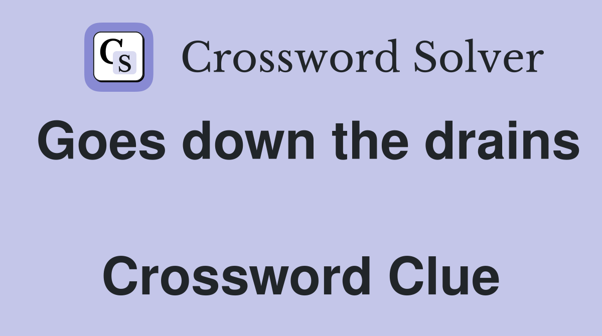 Goes down the drains  Crossword Clue