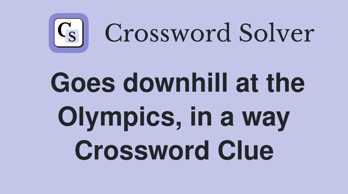 Goes downhill at the Olympics, in a way Crossword Clue