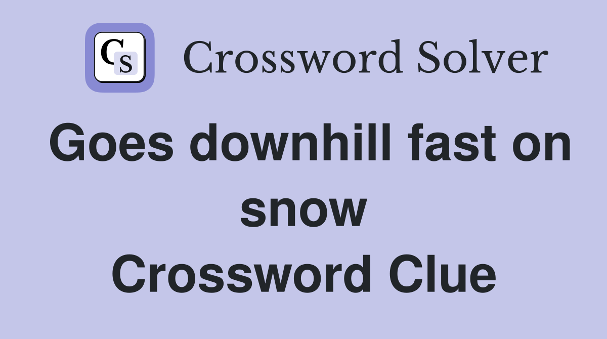 Goes downhill fast on snow Crossword Clue