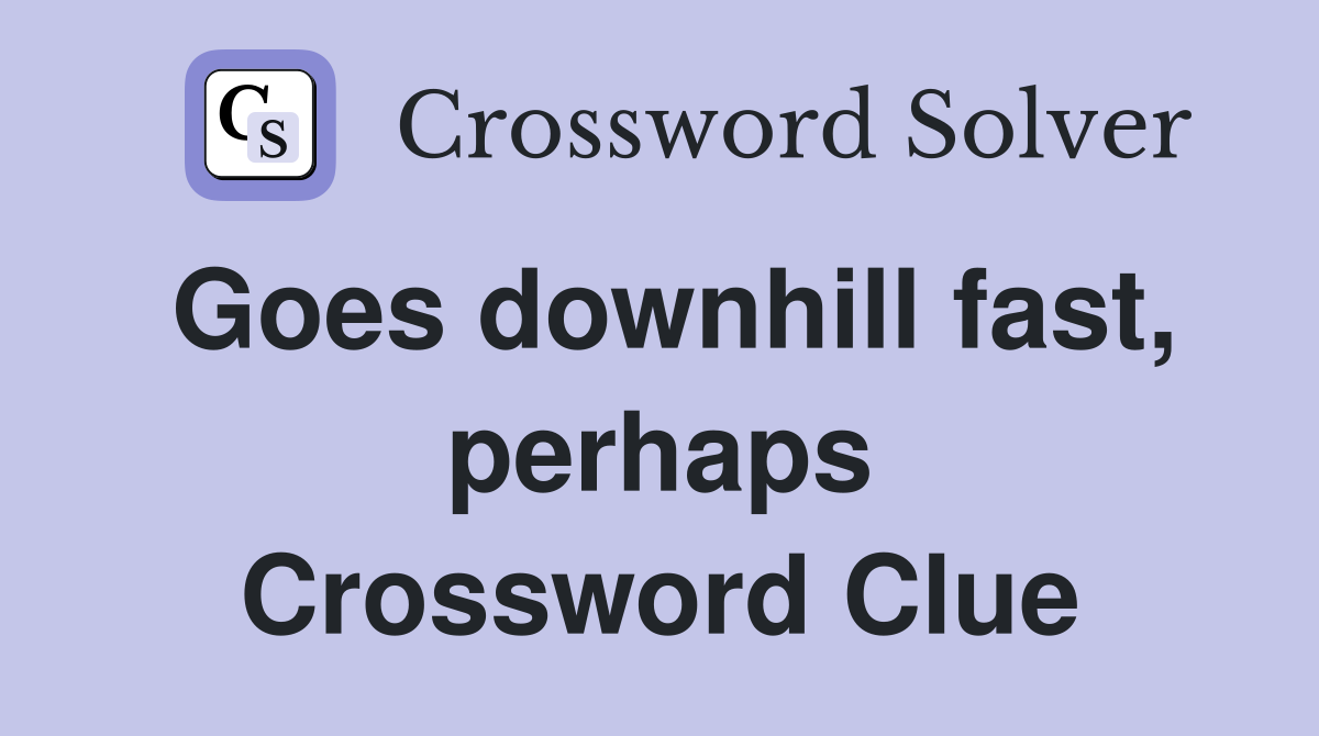 Goes downhill fast, perhaps Crossword Clue