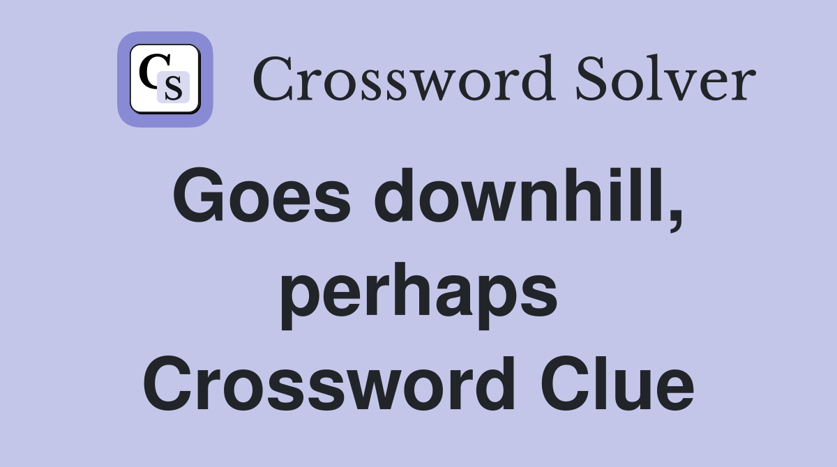 Goes downhill, perhaps Crossword Clue