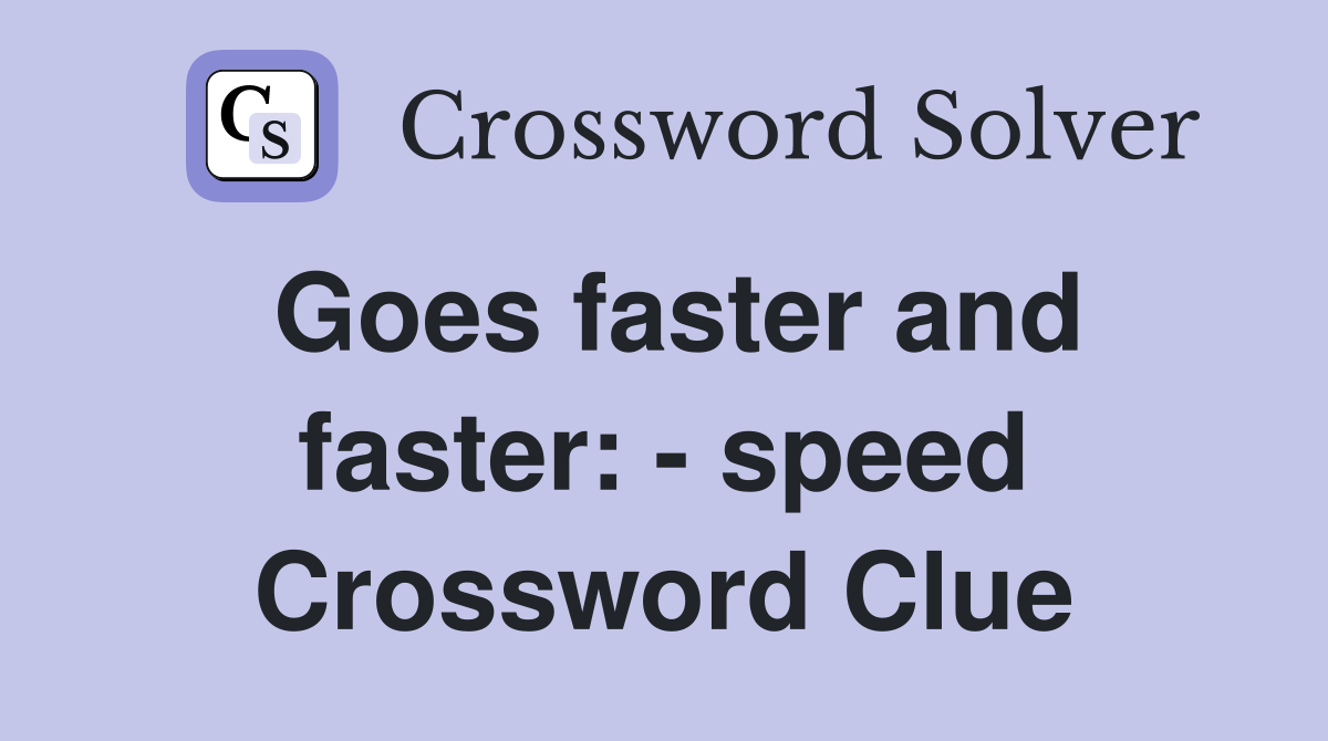 Goes faster and faster: - speed Crossword Clue