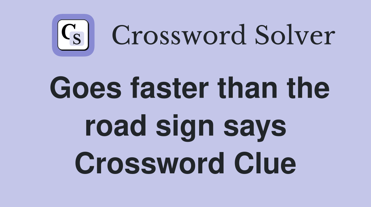 Goes faster than the road sign says Crossword Clue