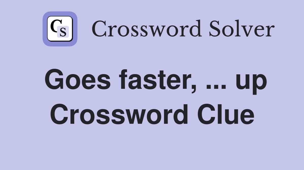 Goes faster, ... up Crossword Clue