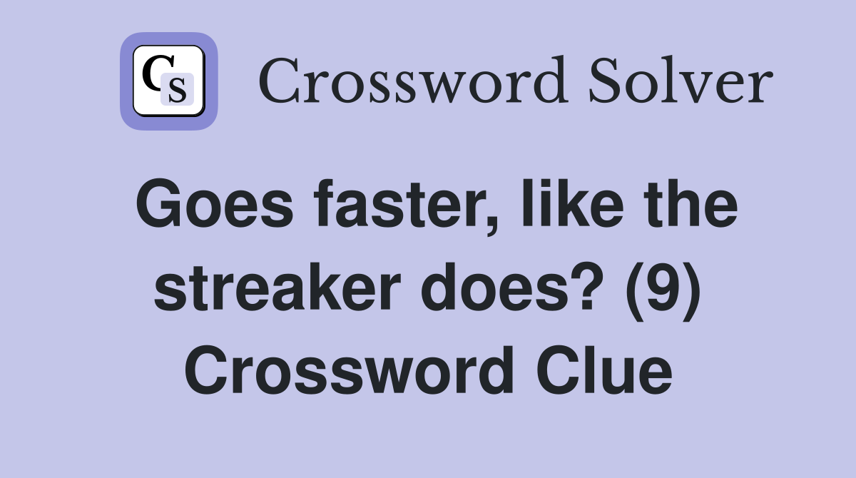 Goes faster, like the streaker does? (9) Crossword Clue