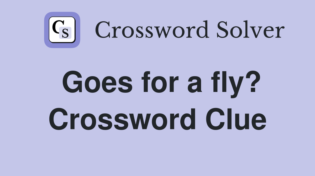 Goes for a fly? Crossword Clue