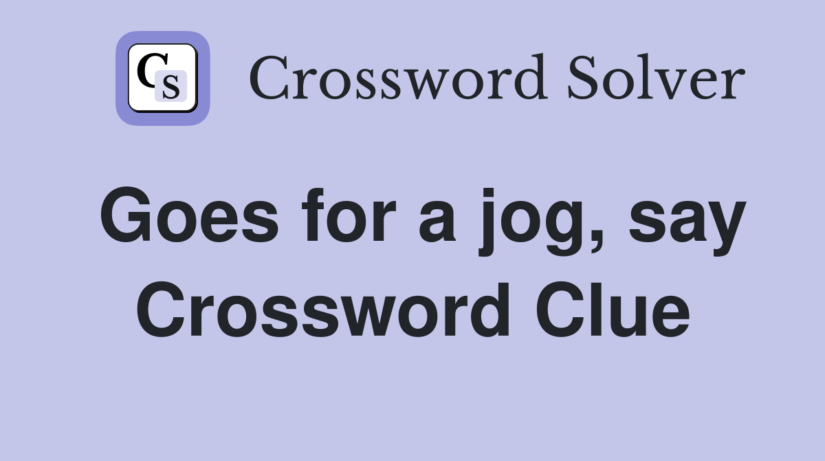 Goes for a jog, say Crossword Clue