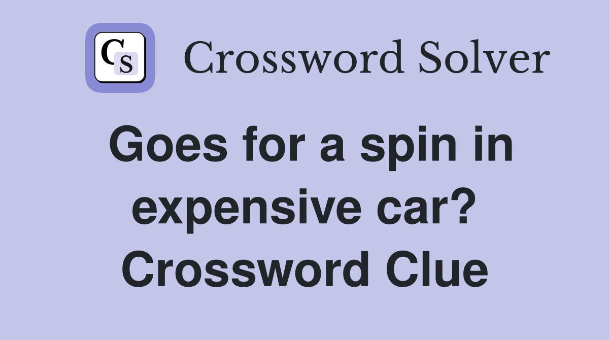 Goes for a spin in expensive car? Crossword Clue