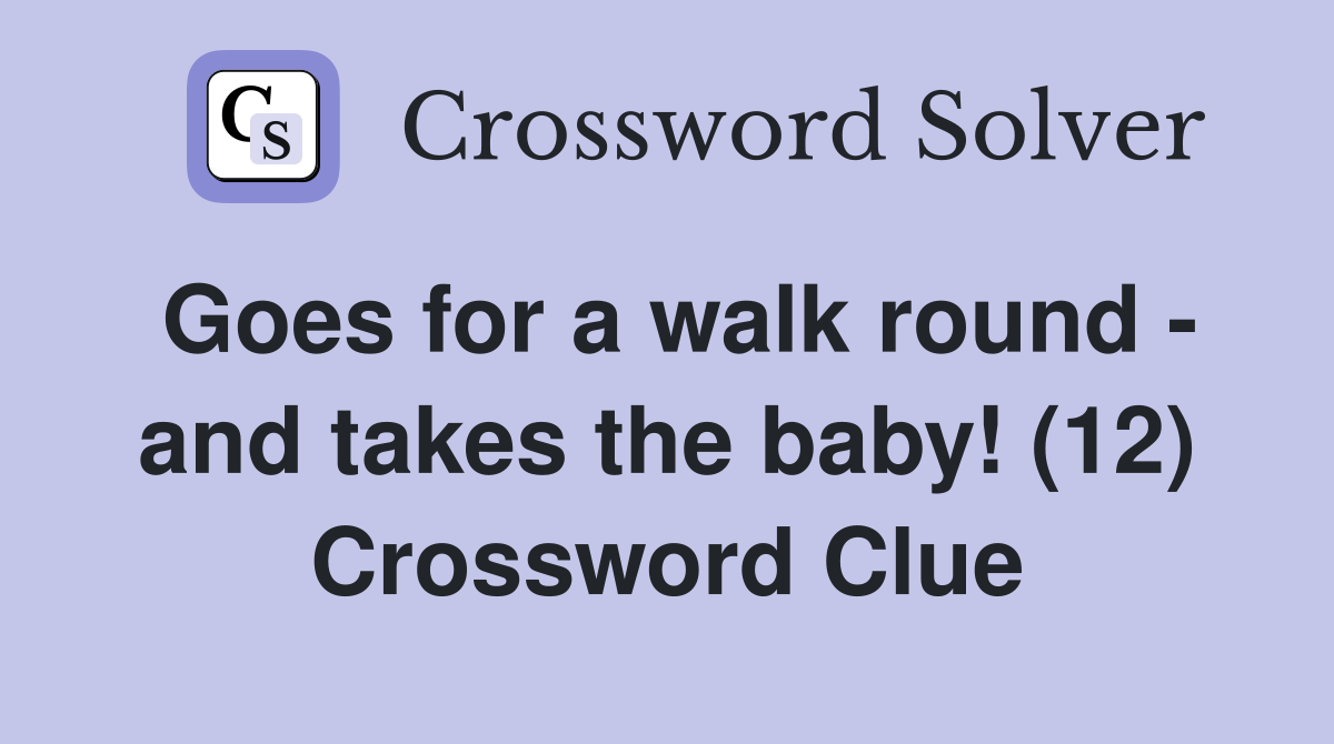 Goes for a walk round - and takes the baby! (12) Crossword Clue