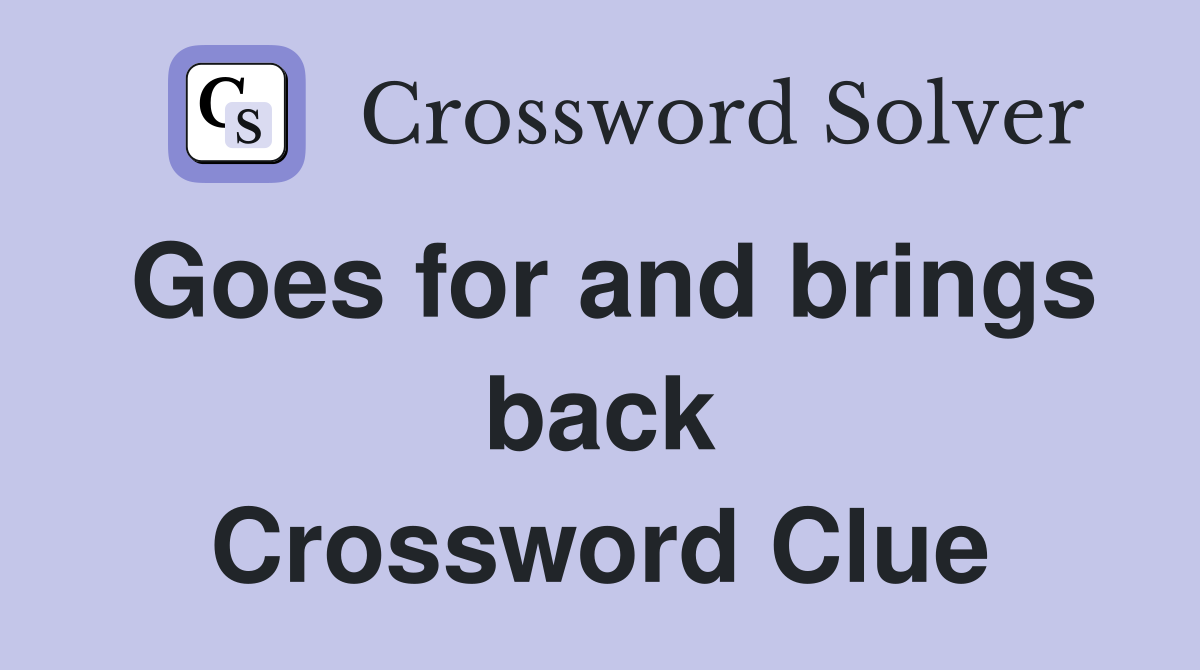 Goes for and brings back Crossword Clue