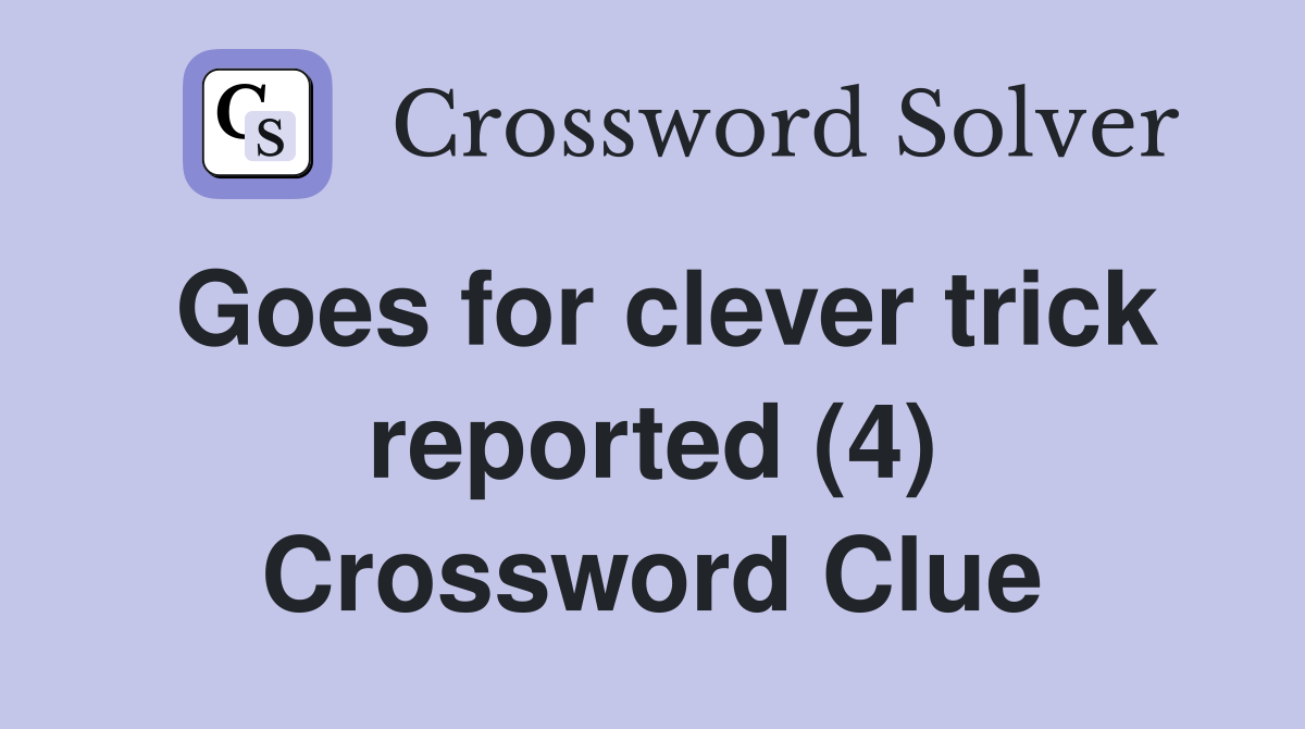 Goes for clever trick reported (4) Crossword Clue