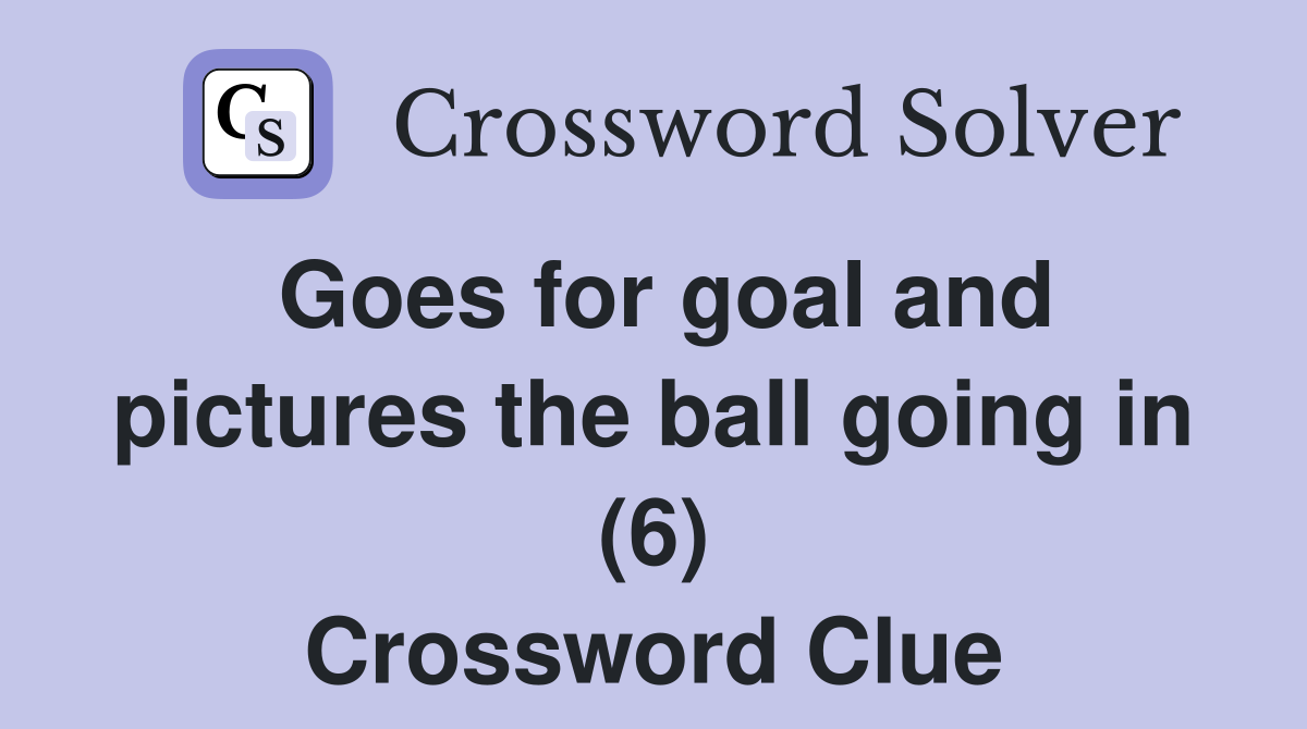 Goes for goal and pictures the ball going in (6) Crossword Clue
