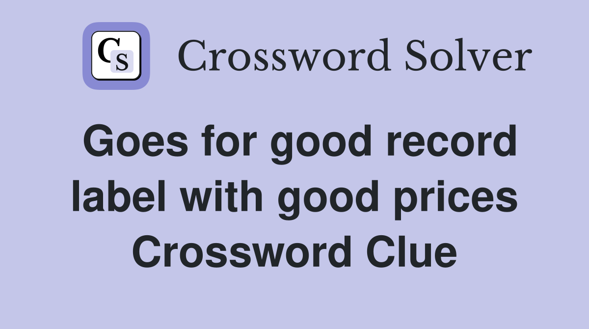 Goes for good record label with good prices Crossword Clue
