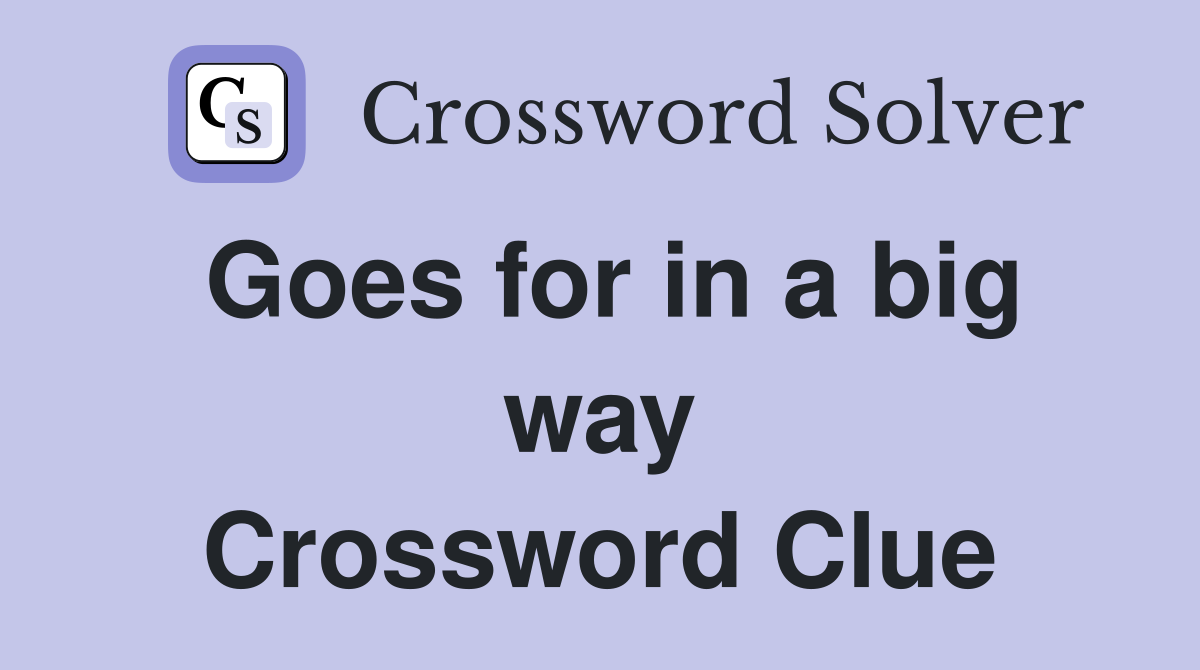 Goes for in a big way Crossword Clue