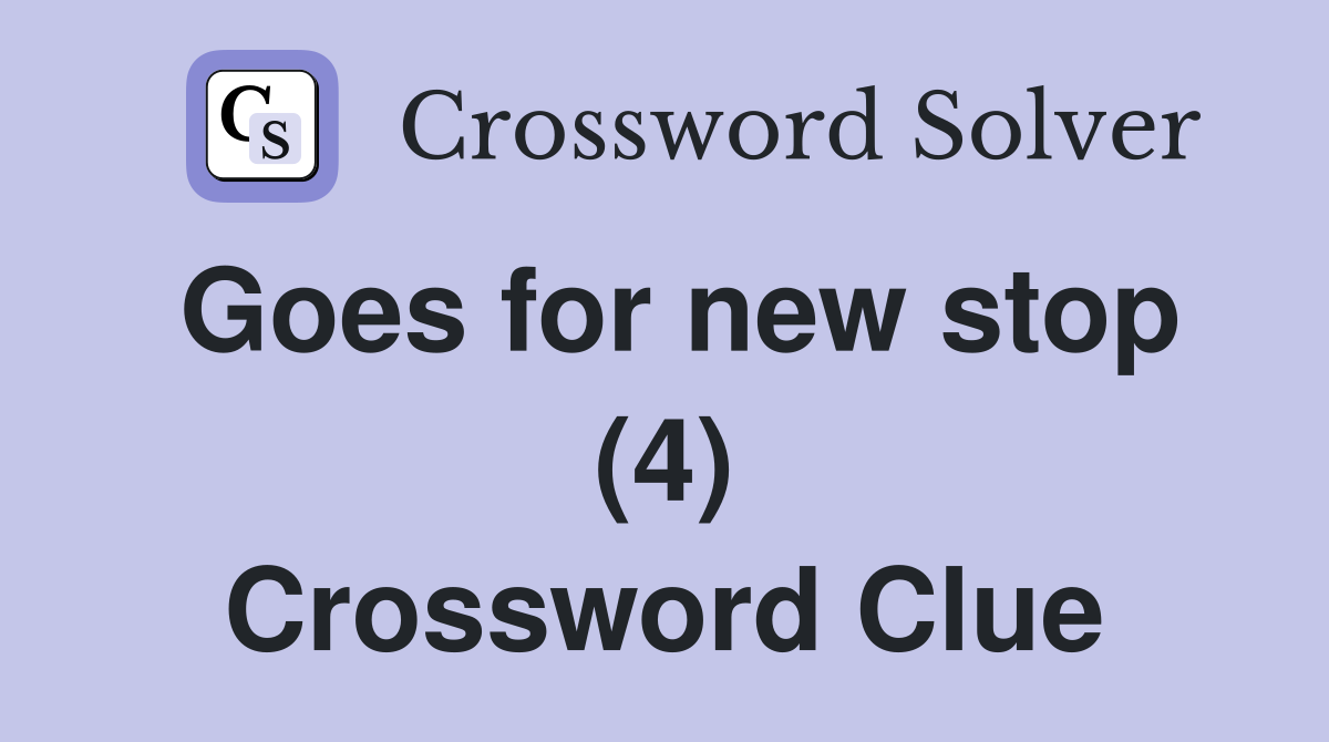 Goes for new stop (4) Crossword Clue