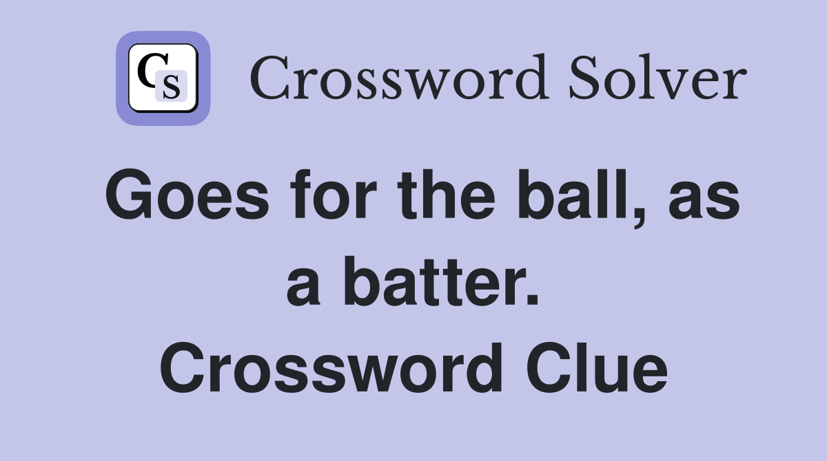 Goes for the ball, as a batter. Crossword Clue