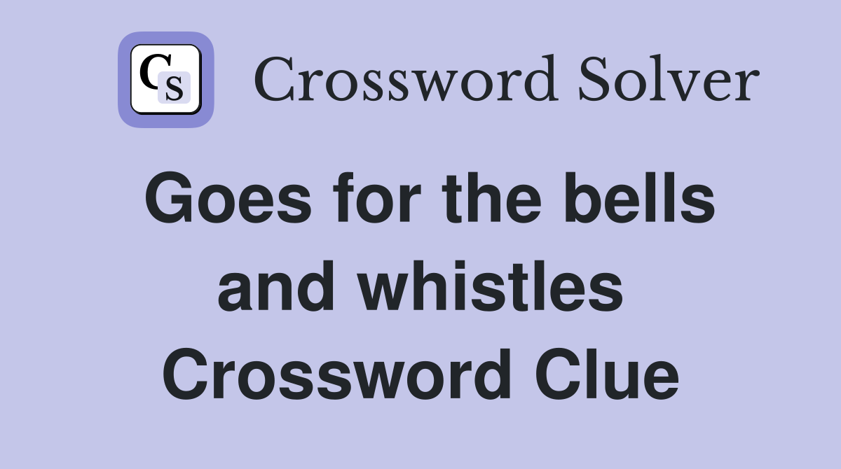 Goes for the bells and whistles Crossword Clue