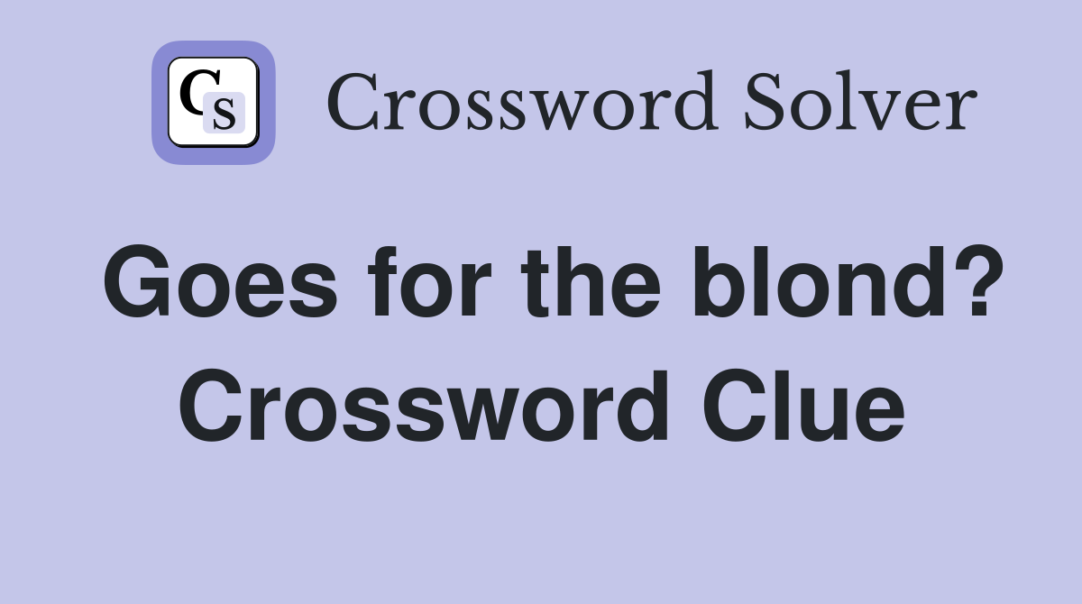 Goes for the blond? Crossword Clue