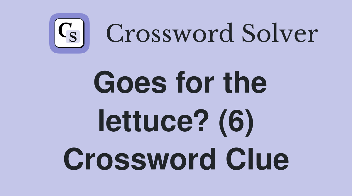 Goes for the lettuce? (6) Crossword Clue