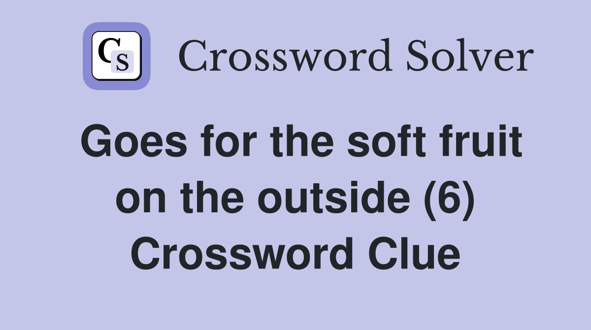 Goes for the soft fruit on the outside (6) Crossword Clue