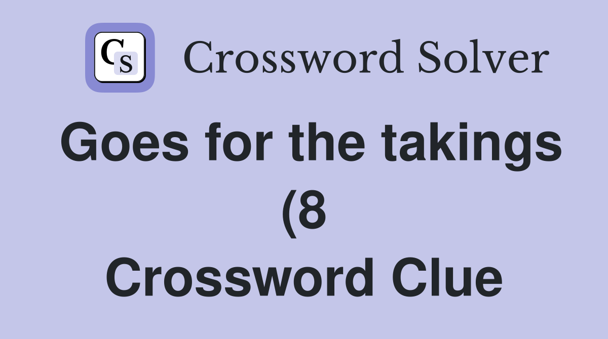 Goes for the takings (8) Crossword Clue Answers Crossword Solver Goes for the takings (8) Crossword Clue Answers Crossword Solver