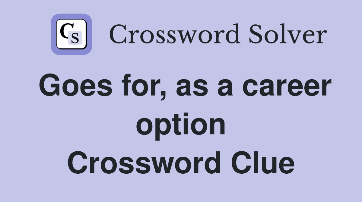 Goes for, as a career option Crossword Clue
