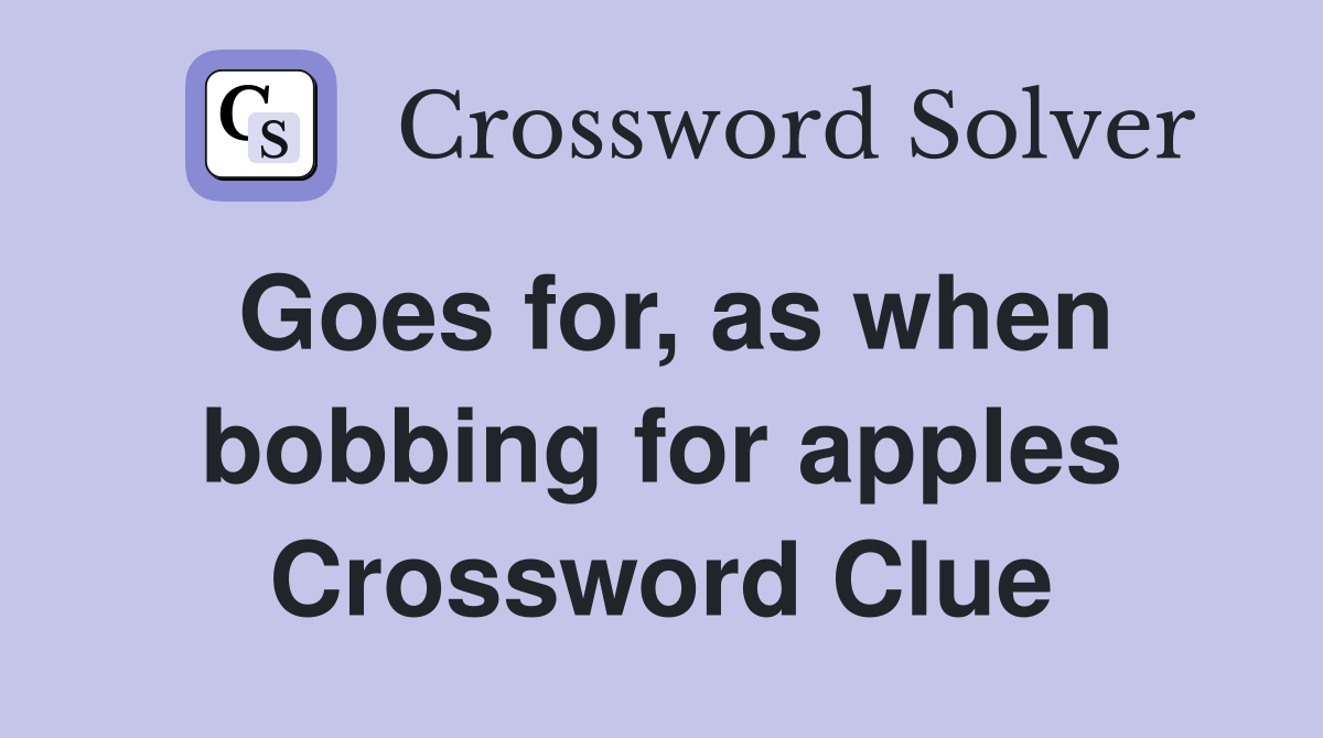 Goes for, as when bobbing for apples Crossword Clue
