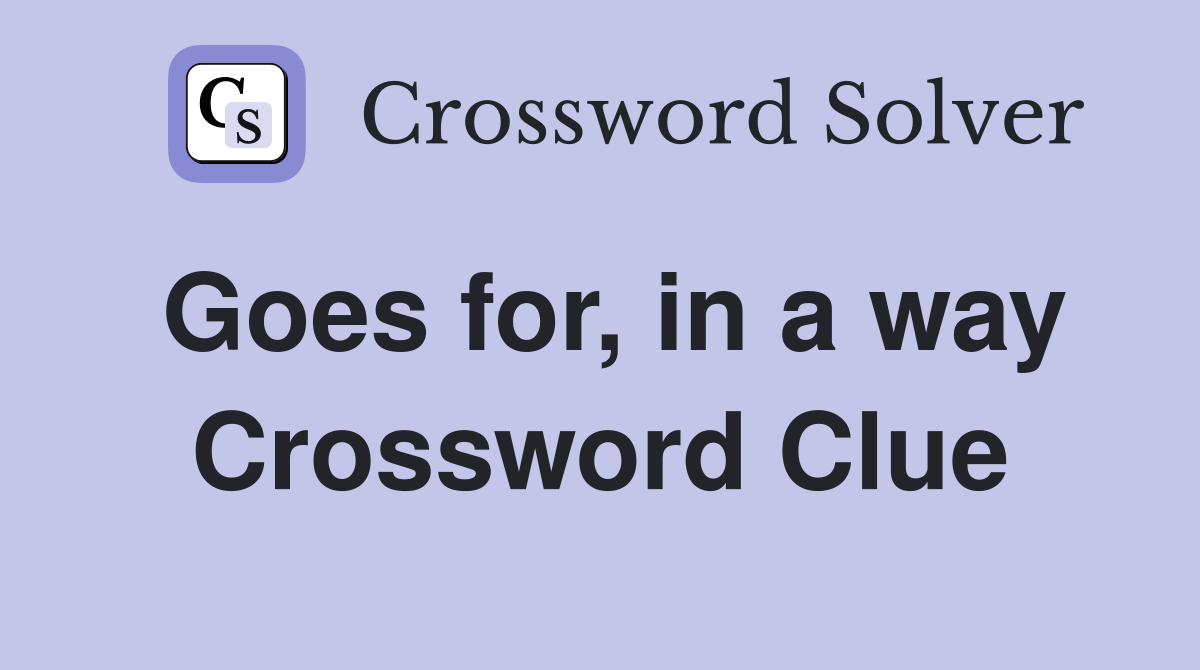 Goes for, in a way Crossword Clue
