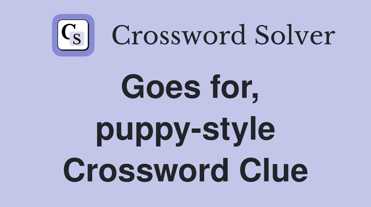 Goes for, puppy-style Crossword Clue