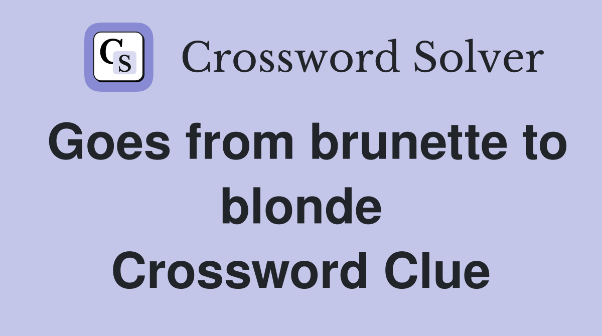 Goes from brunette to blonde Crossword Clue