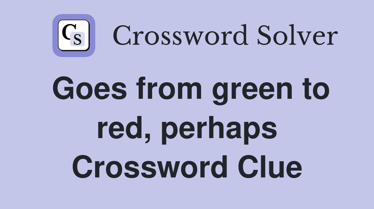 Goes from green to red, perhaps Crossword Clue