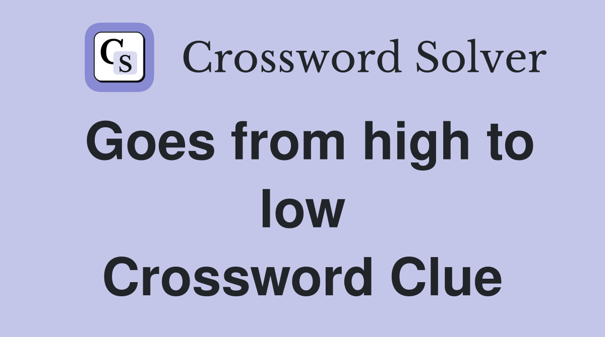 Goes from high to low Crossword Clue