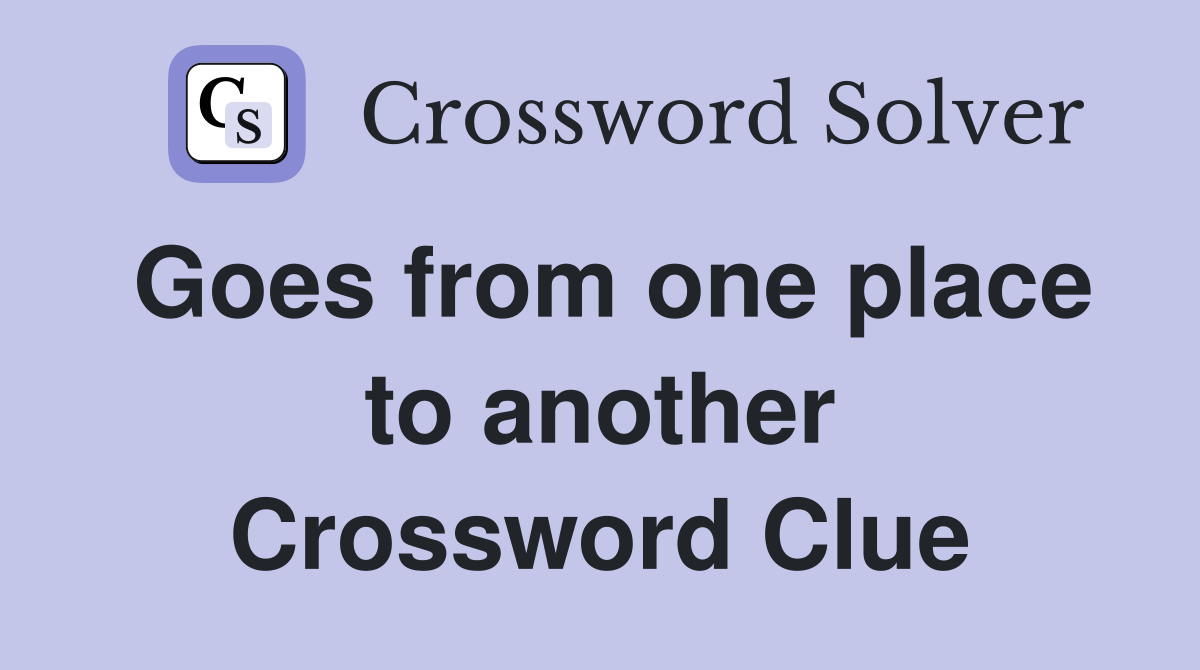 Goes from one place to another Crossword Clue