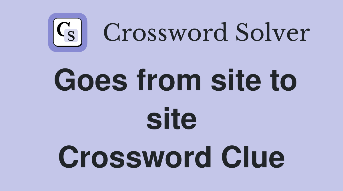 Goes from site to site Crossword Clue