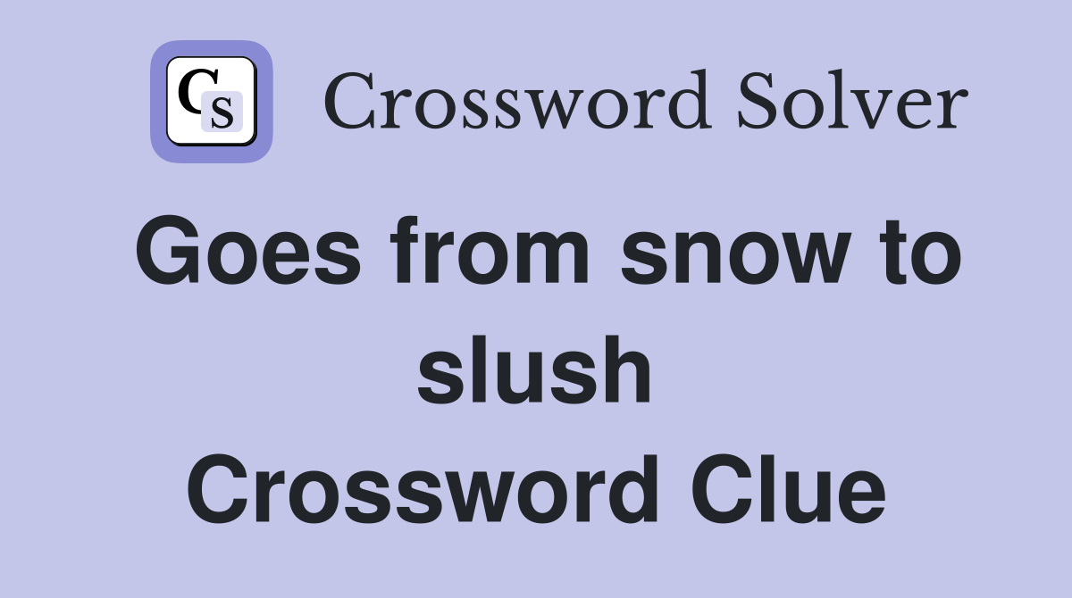 Goes from snow to slush Crossword Clue