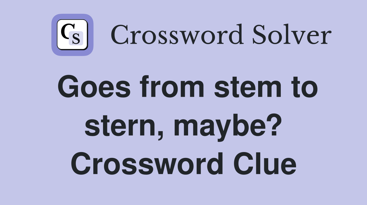 Goes from stem to stern, maybe? Crossword Clue