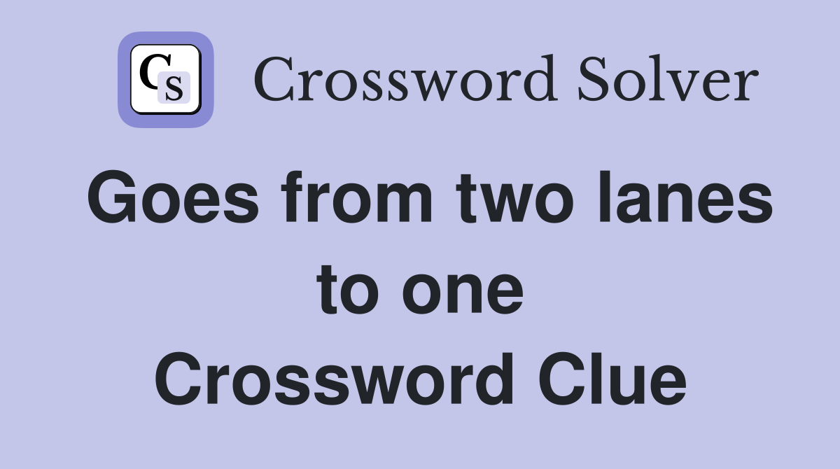 Goes from two lanes to one Crossword Clue