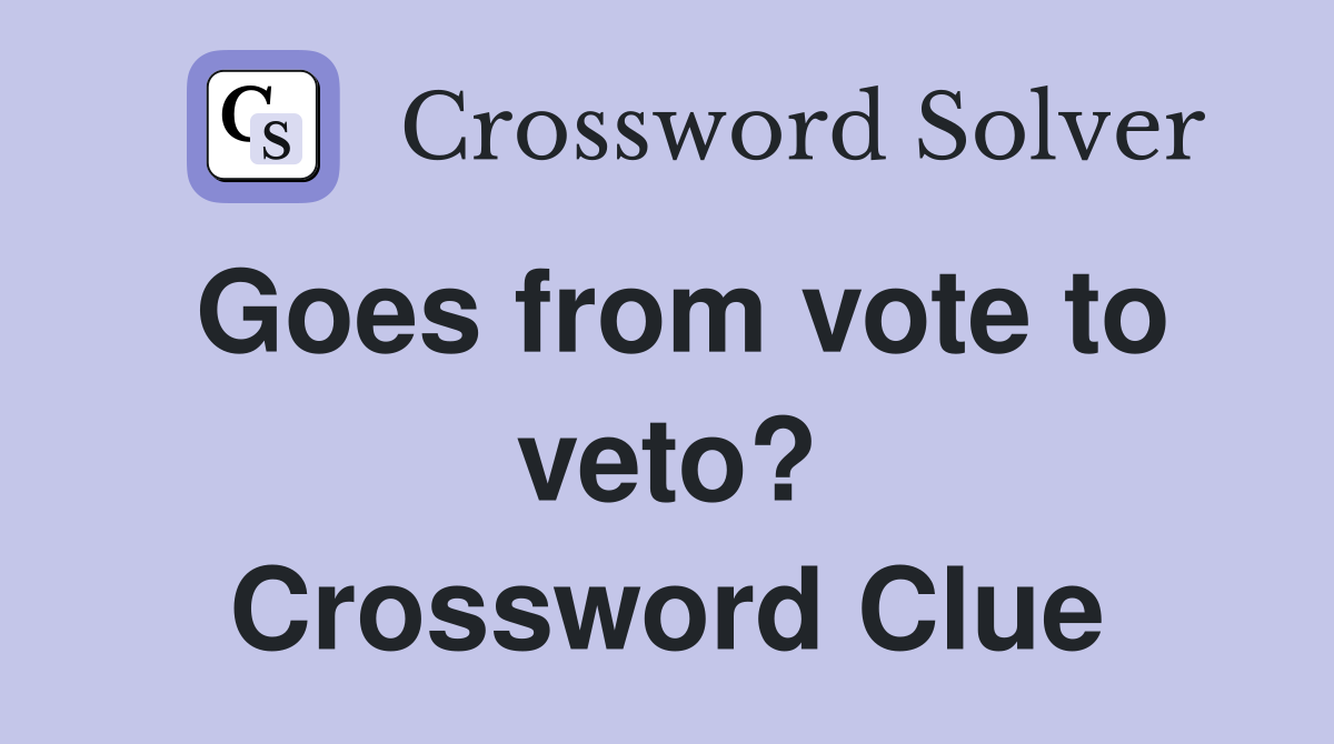 Goes from vote to veto? Crossword Clue