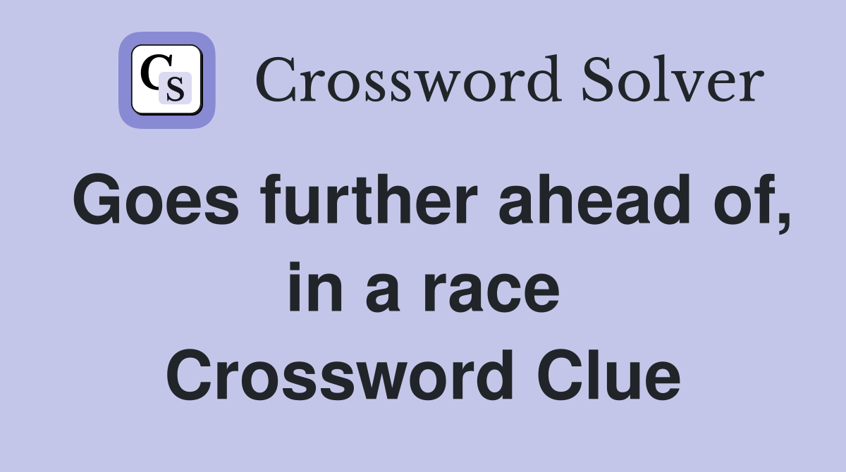 Goes further ahead of, in a race Crossword Clue